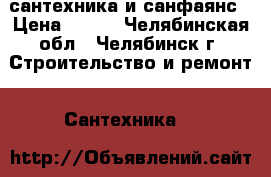 сантехника и санфаянс › Цена ­ 999 - Челябинская обл., Челябинск г. Строительство и ремонт » Сантехника   